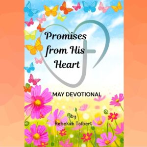 Promises from His Heart - May Devotional by Rebekah Tolbert